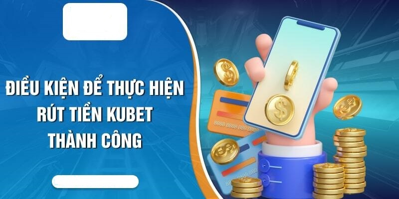 Đáp ứng điều kiện để rút tiền Kubet77 thành công