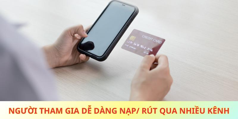 Người tham gia dễ dàng nạp/ rút qua nhiều kênh