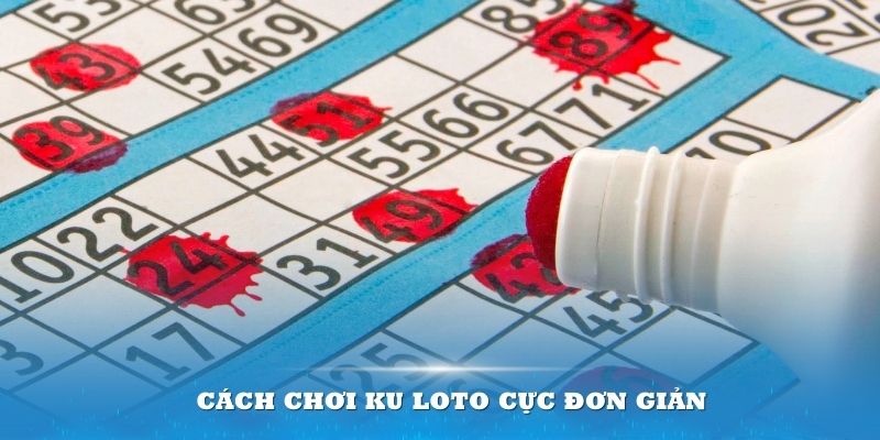 Cách chơi Ku Loto cực đơn giản