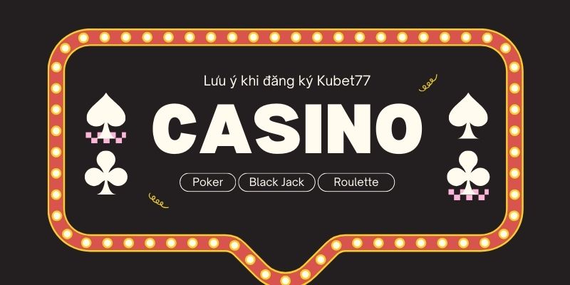 Một số lưu ý nếu muốn gia nhập nhà cái Kubet77