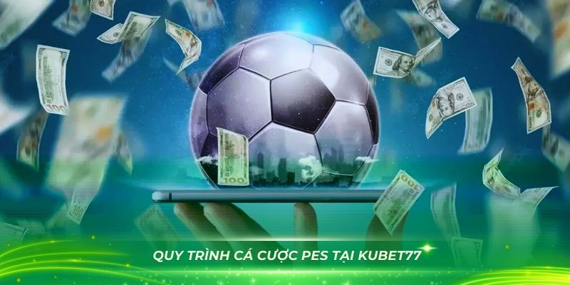 Hiểu rõ quy trình cá cược PES tại Kubet77 mới nhất