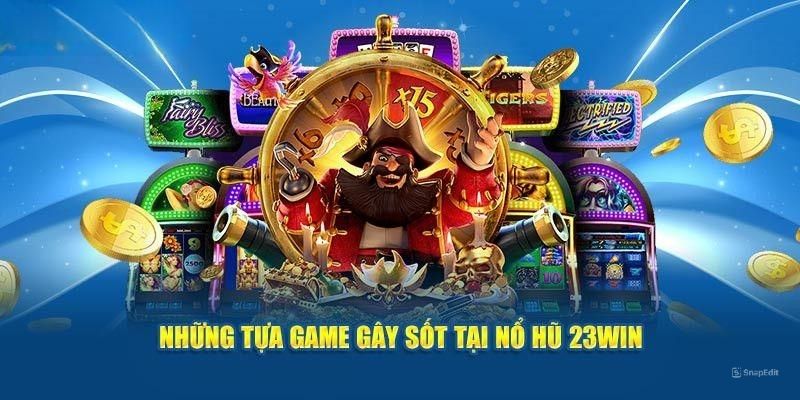 Những sản phẩm game nổi bật tại nổ hũ 23WIN